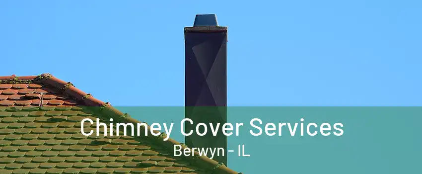 Chimney Cover Services Berwyn - IL