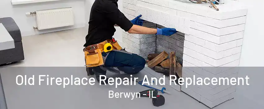 Old Fireplace Repair And Replacement Berwyn - IL