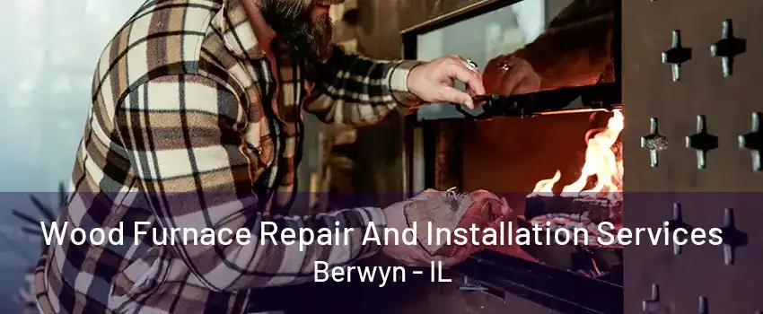 Wood Furnace Repair And Installation Services Berwyn - IL